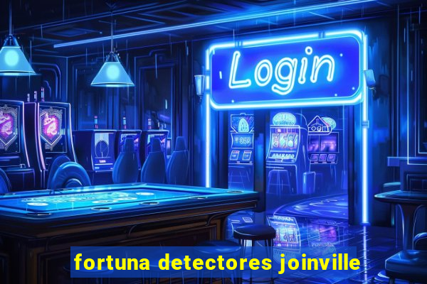 fortuna detectores joinville